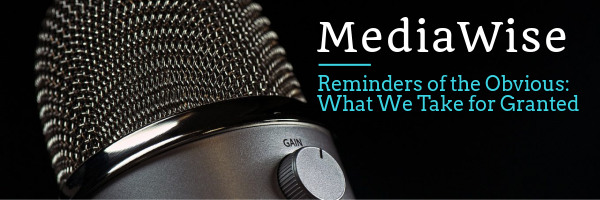 MediaWise - Reminders of the Obvious: What We Take for Granted